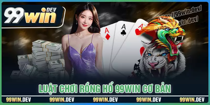 Luật chơi rồng hổ 99WIN cơ bản mà bet thủ cần phải biết Luật chơi rồng hổ 99win cơ bản mà bet thủ cần phải biết