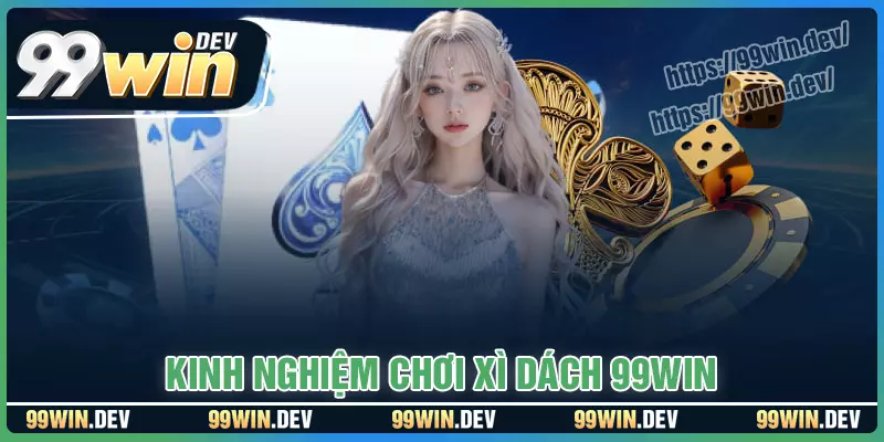 Kinh nghiệm chơi bài xì dách hiệu quả tại 99WIN Kinh nghiệm chơi bài xì dách hiệu quả tại 99WIN