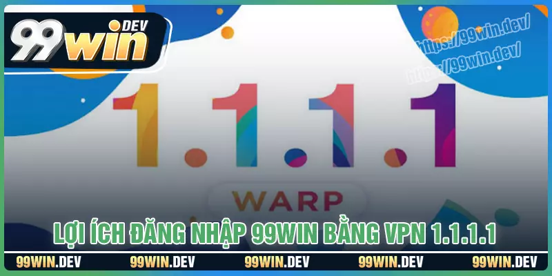 Lợi ích khi truy cập 99win bằng ứng dụng 1.1.1.1 Lợi ích khi truy cập 99win bằng ứng dụng 1.1.1.1
