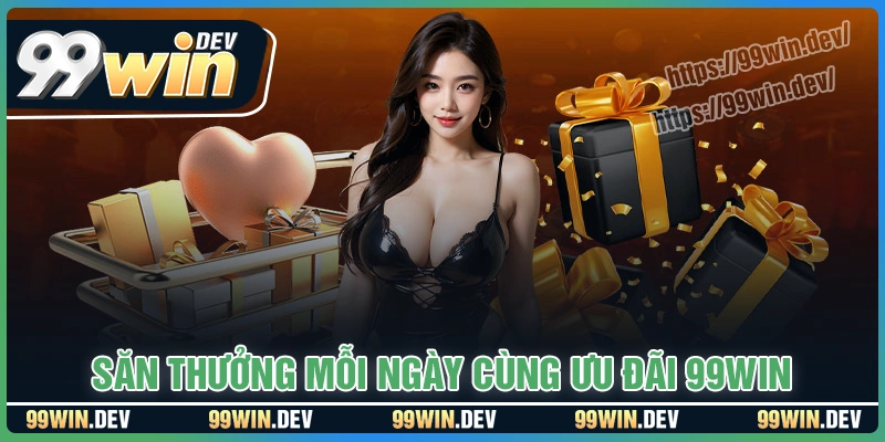 Săn thưởng mỗi ngày cùng ưu đãi 99WIN