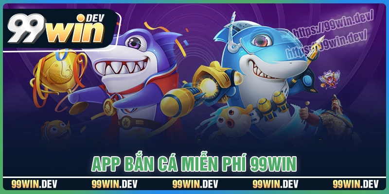 99WIN - app bắn cá với nhiều tựa game hot