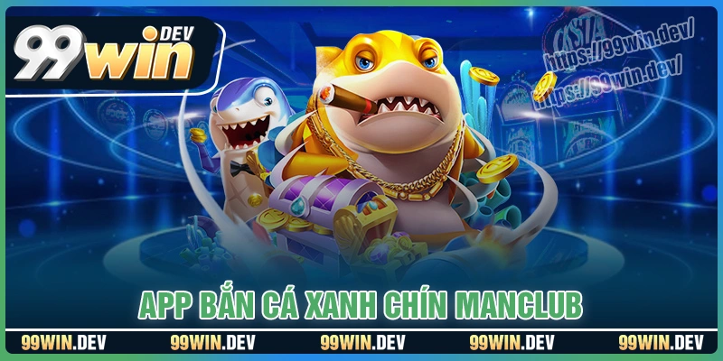 Manclub - top 10 app bắn cá online kiếm tiền xanh chín
