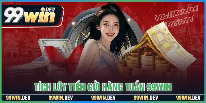Tích lũy tiền gửi hàng tuần - Gửi càng nhiều, thưởng càng lớn