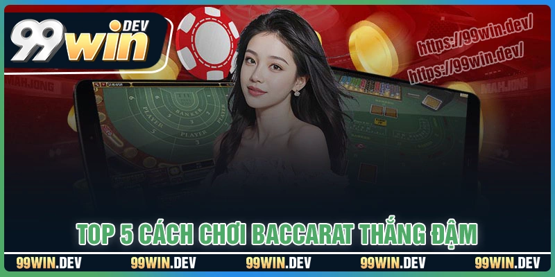 Top 5+ cách chơi Baccarat thắng đậm mỗi ngày cho tân thủ