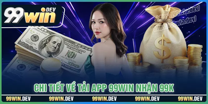 Chi tiết về tải app 99WIN nhận 99k