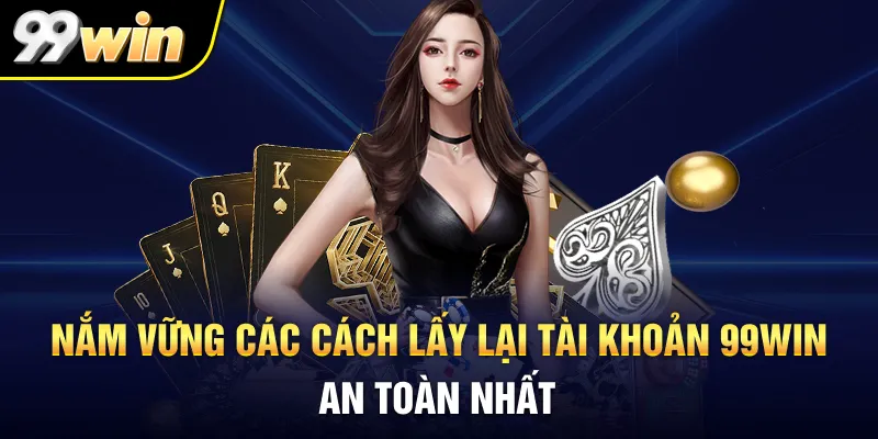 Nắm vững các cách lấy lại tài khoản 99WIN an toàn nhất
