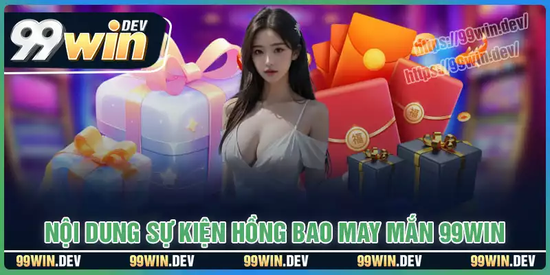 Nội dung sự kiện hồng bao may mắn 99WIN