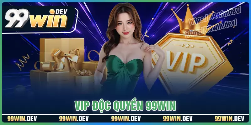 VIP độc quyền 99WIN - Quyền lợi đỉnh cao, cá cược bất tận