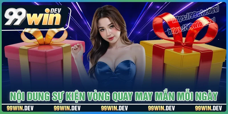 Chi tiết ưu đãi Vòng quay may mắn hằng ngày 99WIN