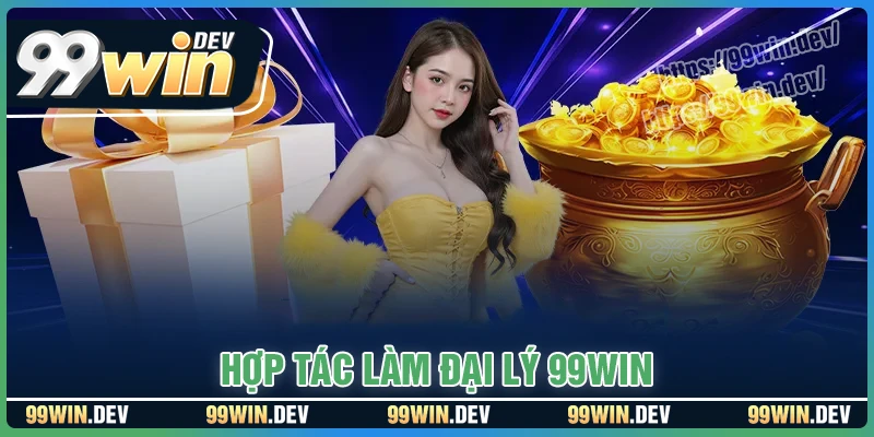 Đại lý 99WIN - Cơ hội hợp tác sinh lời với thương hiệu uy tín