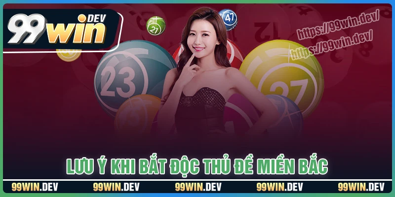 Lưu ý quan trọng khi chơi độc thủ đề miền Bắc