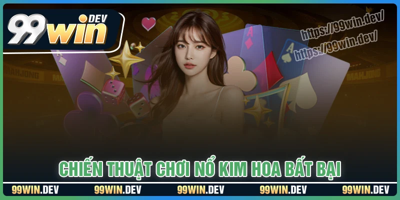 Chiến thuật bất bại chơi Nổ Kim Hoa tại 99win